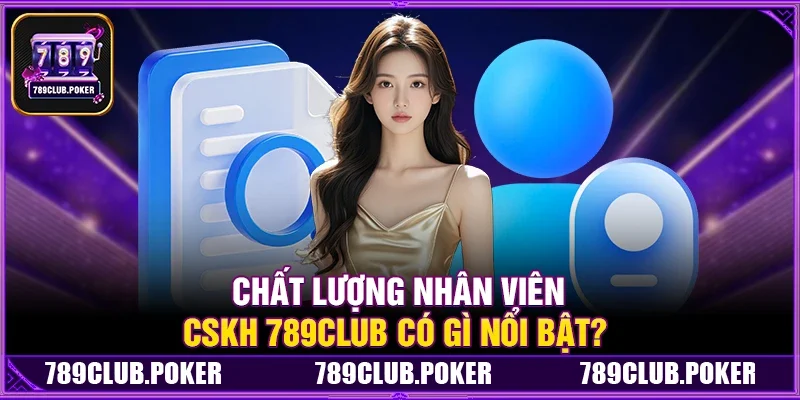 Chất Lượng Nhân Viên CSKH 789Club Có Gì Nổi Bật?