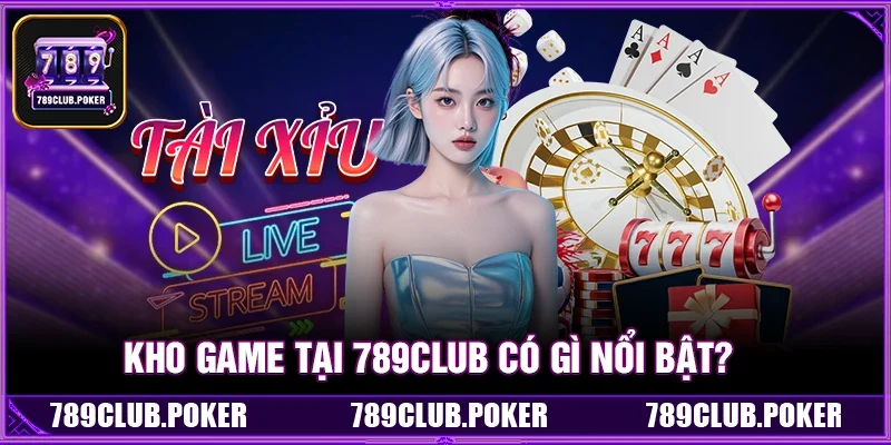 Kho Game Tại 789Club Có Gì Nổi Bật?