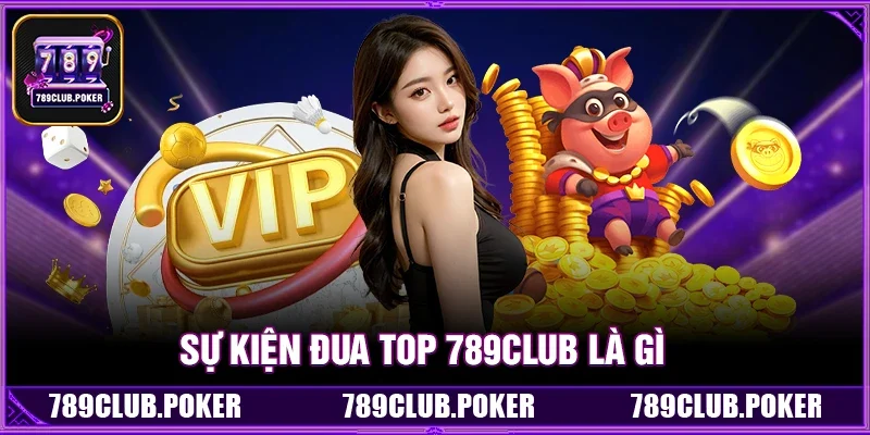 Sự Kiện Đua Top 789Club Là Gì